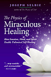 The Physics of Miraculous Healing: How Emotion, Mind, and Spirit Enable Unlimited Self-Healing Cover